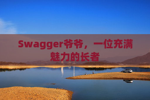 Swagger爷爷，一位充满魅力的长者